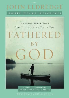 Fathered by God Participant's Guide: Learning What Your Dad Could Never Teach You