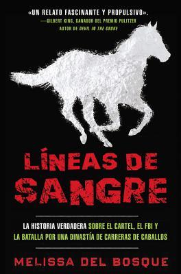 Lneas de Sangre: La Historia Verdadera Sobre El Cartel, El FBI Y La Batalla Por Una Dinasta de Carreras de Caballos