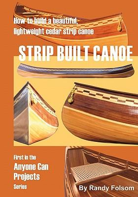 Strip Built Canoe: : How to build a beautiful, lightweight, cedar strip canoe