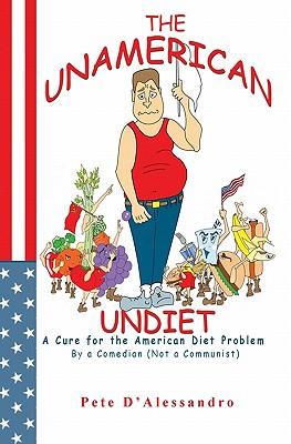 The UnAmerican Undiet: A Cure for the American Diet Problem, By A Comedian (Not a Communist)