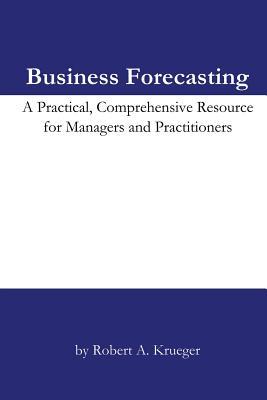 Business Forecasting: A Practical, Comprehensive Resource for Managers and Practitioners.