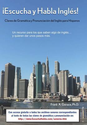 Escucha y Habla Ingls!: Claves de Gramtica y Pronunciacin del Ingls para Hispanos