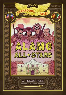 Alamo All-Stars: Bigger & Badder Edition (Nathan Hale's Hazardous Tales #6): A Texas Tale Volume 6