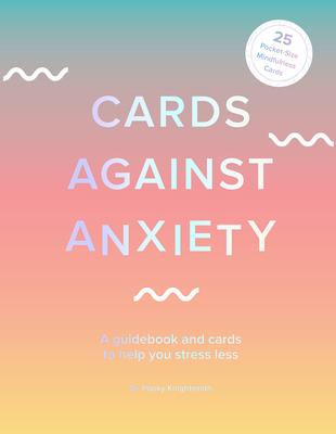 Cards Against Anxiety Guidebook & Card Set: A Guidebook and Cards to Help You Stress Less [With Cards]