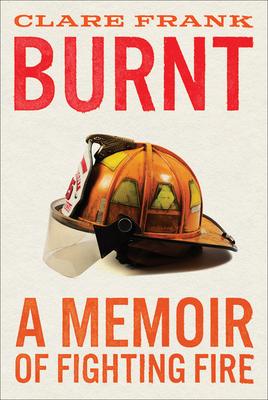 Burnt: A Memoir of Fighting Fire