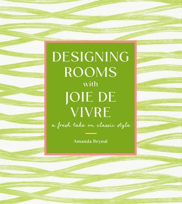 Designing Rooms with Joie de Vivre: A Fresh Take on Classic Style