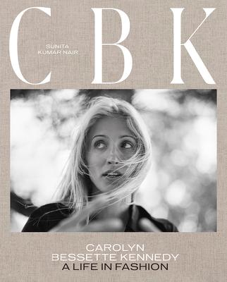 Cbk: Carolyn Bessette Kennedy: A Life in Fashion