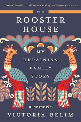 The Rooster House: My Ukrainian Family Story: A Memoir