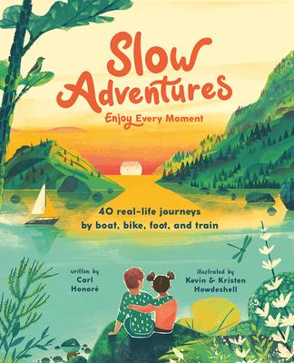 Slow Adventures: Enjoy Every Moment: 40 Real-Life Journeys by Boat, Bike, Foot, and Train