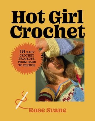 Hot Girl Crochet: 15 Easy Crochet Projects, from Bags to Bikinis