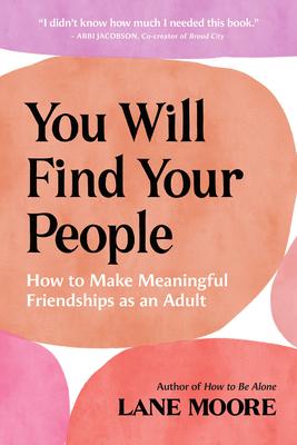 You Will Find Your People: How to Make Meaningful Friendships as an Adult