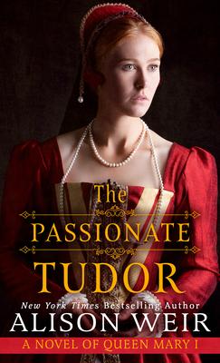 The Passionate Tudor: A Novel of Queen Mary I