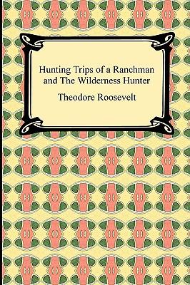 Hunting Trips of a Ranchman and The Wilderness Hunter