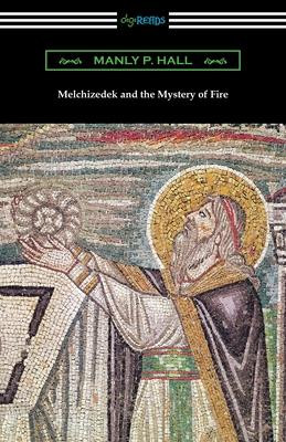 Melchizedek and the Mystery of Fire