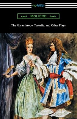 The Misanthrope, Tartuffe, and Other Plays