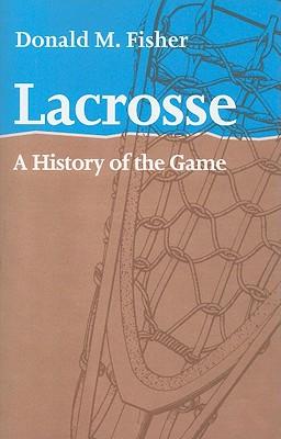 Lacrosse: A History of the Game