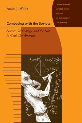 Competing with the Soviets: Science, Technology, and the State in Cold War America