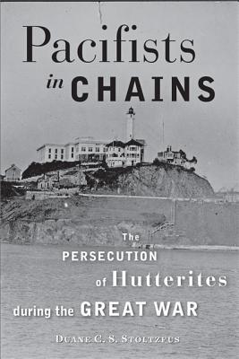 Pacifists in Chains: The Persecution of Hutterites During the Great War