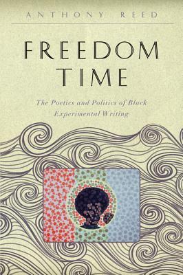 Freedom Time: The Poetics and Politics of Black Experimental Writing