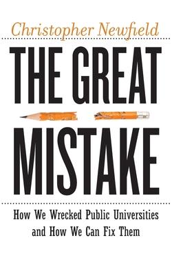 The Great Mistake: How We Wrecked Public Universities and How We Can Fix Them