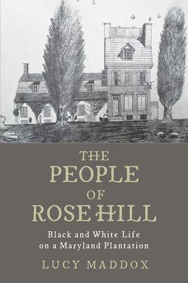 The People of Rose Hill: Black and White Life on a Maryland Plantation