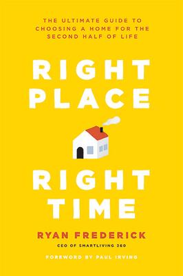 Right Place, Right Time: The Ultimate Guide to Choosing a Home for the Second Half of Life