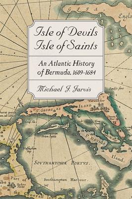 Isle of Devils, Isle of Saints: An Atlantic History of Bermuda, 1609-1684