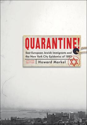 Quarantine!: East European Jewish Immigrants and the New York City Epidemics of 1892 (Updated)