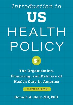 Introduction to Us Health Policy: The Organization, Financing, and Delivery of Health Care in America