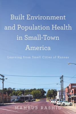 Built Environment and Population Health in Small-Town America: Learning from Small Cities of Kansas