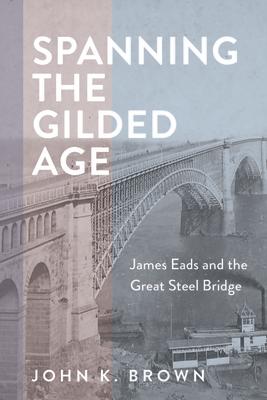 Spanning the Gilded Age: James Eads and the Great Steel Bridge