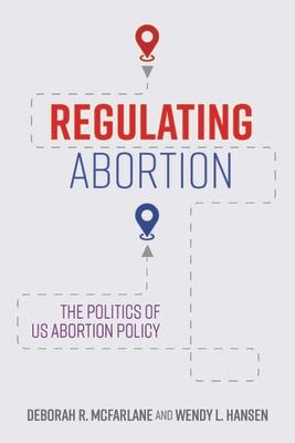 Regulating Abortion: The Politics of Us Abortion Policy