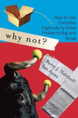 Why Not?: How to Use Everyday Ingenuity to Solve Problems Big and Small