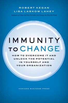 Immunity to Change: How to Overcome It and Unlock Potential in Yourself and Your Organization