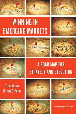 Winning in Emerging Markets: A Road Map for Strategy and Execution