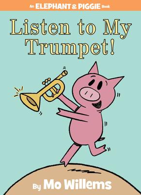 Listen to My Trumpet!-An Elephant and Piggie Book