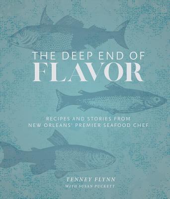 The Deep End of Flavor: Recipes and Stories from New Orleans' Premier Seafood Chef