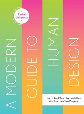 A Modern Guide to Human Design: How to Read Your Chart and Align with Your Life's True Purpose