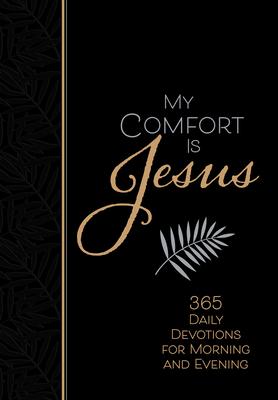 My Comfort Is Jesus: 365 Daily Devotions for Morning and Evening