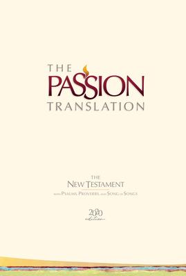 The Passion Translation New Testament (2020 Edition) Hc Ivory: With Psalms, Proverbs and Song of Songs