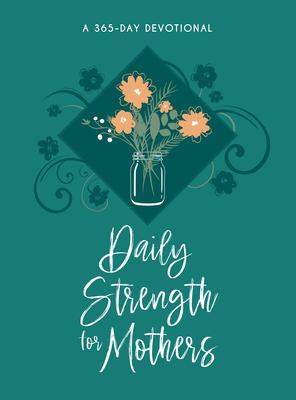 Daily Strength for Mothers: A 365-Day Devotional