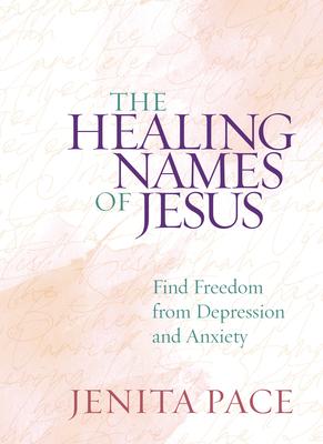 The Healing Names of Jesus: Find Freedom from Depression and Anxiety