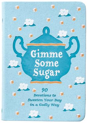 Gimme Some Sugar: 90 Devotions to Sweeten Your Day in a Godly Way