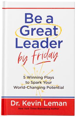 Be a Great Leader by Friday: 5 Winning Plays to Spark Your World-Changing Potential