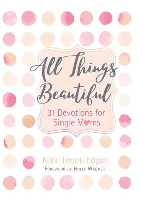 All Things Beautiful: 31 Devotions for Single Moms