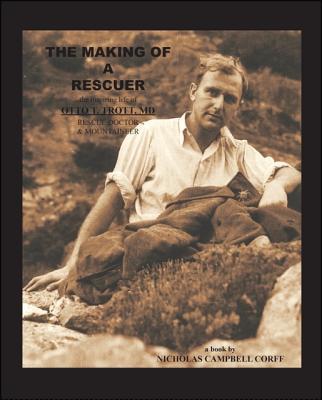 The Making of a Rescuer: The Inspiring Life of Otto T. Trott, Md, Rescue Doctor and Mountaineer