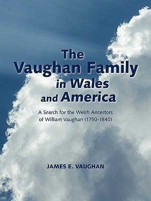 The Vaughan Family in Wales and America: A Search for the Welsh Ancestors of William Vaughan (1750-1840)