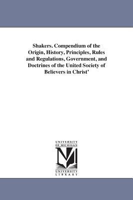 Shakers. Compendium of the Origin, History, Principles, Rules and Regulations, Government, and Doctrines of the United Society of Believers in Christ'