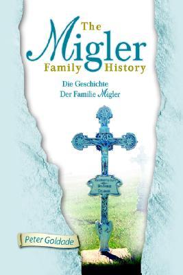 The Migler Family History: Die Geschichte Der Familie Migler