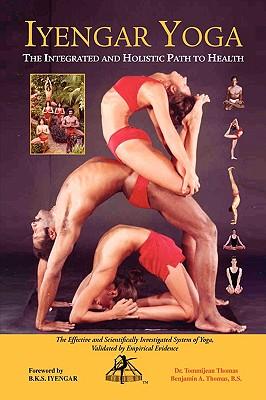 Iyengar Yoga the Integrated and Holistic Path to Health